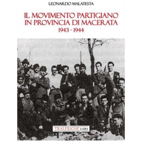 Leonardo Malatesta - Il Movimento Partigiano In Provincia Di Macerata. 1943-1944 - Foto 1