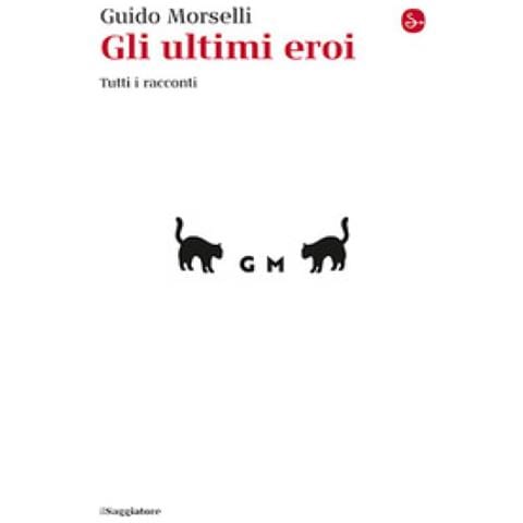 Guido Morselli - Gli Ultimi Eroi. Tutti I Racconti - Foto 1