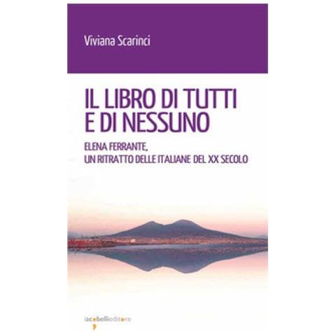 Viviana Scarinci - Il Libro Di Tutti E Di Nessun. Elena Ferrante, Un Ritratto Delle Italiane Del Xx Secolo - Foto 2