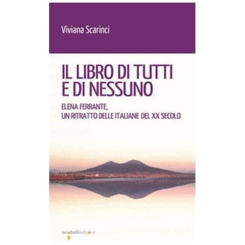 Viviana Scarinci - Il Libro Di Tutti E Di Nessun. Elena Ferrante, Un Ritratto Delle Italiane Del Xx Secolo - Foto 1
