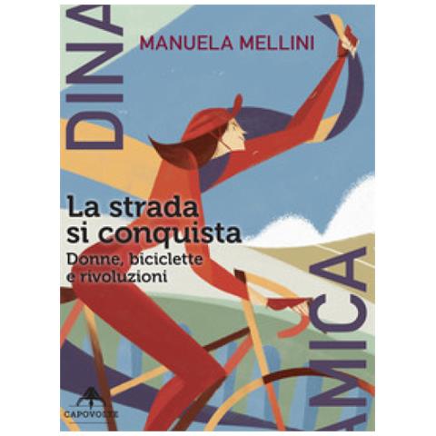 Manuela Mellini - La Strada Si Conquista. Donne, Biciclette E Rivoluzioni - Foto 1