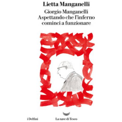 Lietta Manganelli - Giorgio Manganelli. Aspettando Che L'inferno Cominci A Funzionare - Foto 1