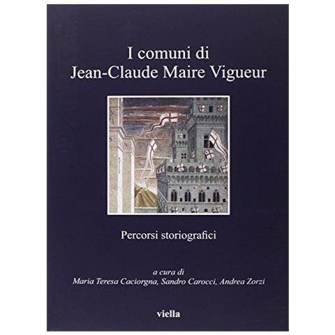 Maria Teresa Caciorgna - Comuni di Jean-Claude Maire Vigueur. Percorsi storiografici - Foto 1