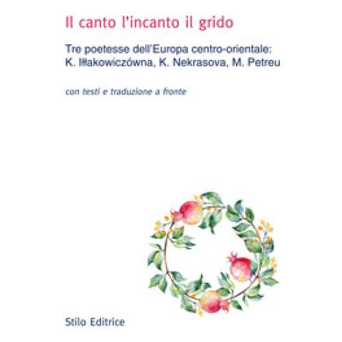 Kazimiera Illakowiczowna - Il canto l'incanto grido. Tre poetesse dell’Europa centro-orientale: K. Illakowiczówna, Nekrasova, M. Petreu. Con testo russo, polacco e rumeno a fronte - Foto 1