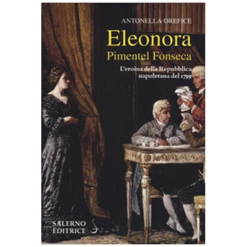 Antonella Orefice - Eleonora Pimentel Fonseca. L'eroina Della Repubblica Napoletana 1799 - Foto 1