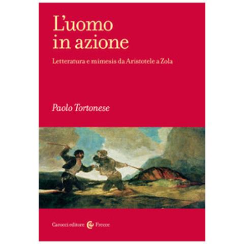 Paolo Tortonese - L'uomo In Azione. Letteratura E Mimesis Da Aristotele A Zola - Foto 1