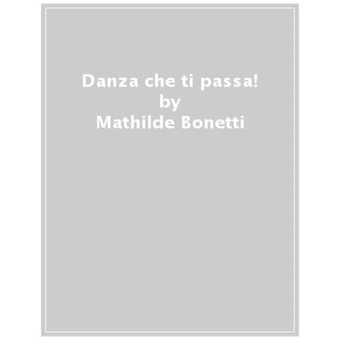 Mathilde Bonetti - Danza Che Ti Passa! Ediz. Ad Alta Leggibilità - Foto 1