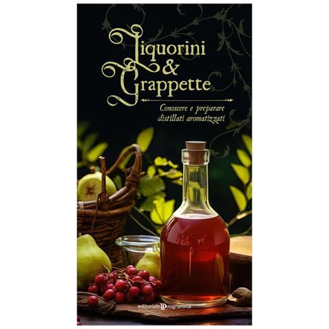 Liquorini E Grappette. Conoscere E Preparare Distillati Aromatizzati - Foto 2