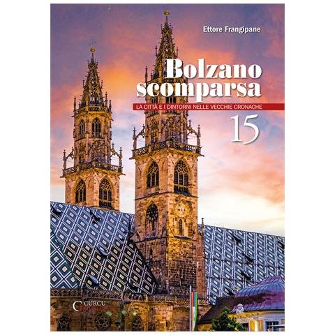 Ettore Frangipane - Bolzano scomparsa. La città e i dintorni nelle vecchie cronache. Vol. 15 - Foto 1