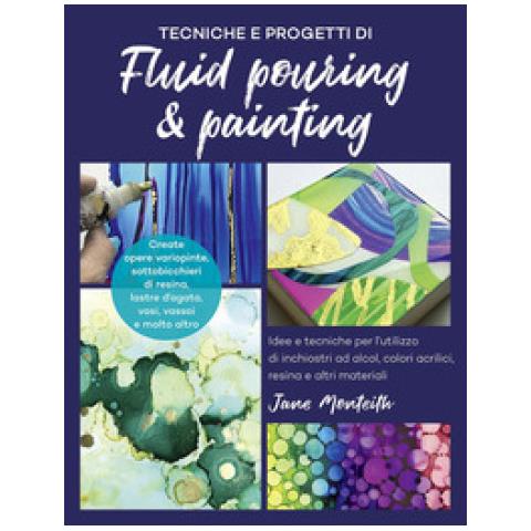Jane Monteith - Tecniche E Progetti Di Fluid Pouring & Painting. Idee E Tecniche Per L'utilizzo Di Inchiostri Ad Alcol, Colori Acrilici, Resina E Altri Materiali - Foto 1