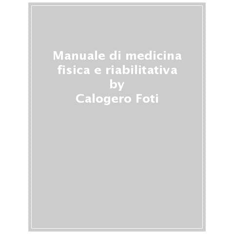 Calogero Foti - Manuale di medicina fisica e riabilitativa - Foto 1