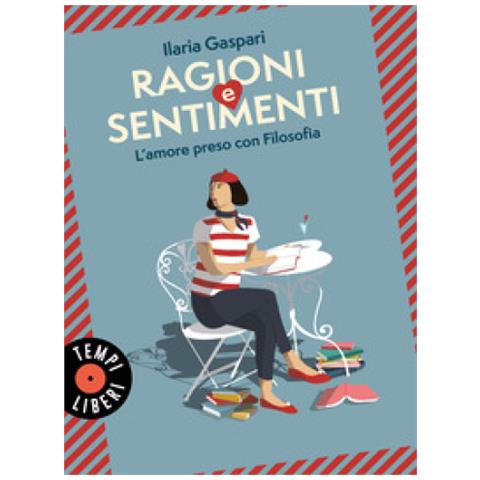 Ilaria Gaspari - Ragioni E Sentimenti. L'amore Preso Con Filosofia - Foto 1