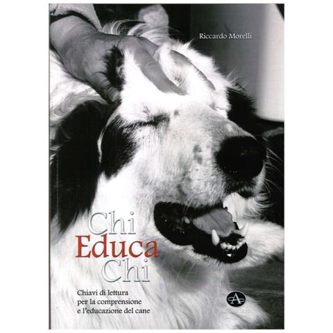 Riccardo Morelli - Chi educa chi. Chiavi di lettura per la comprensione e l'educazione del cane - Foto 1