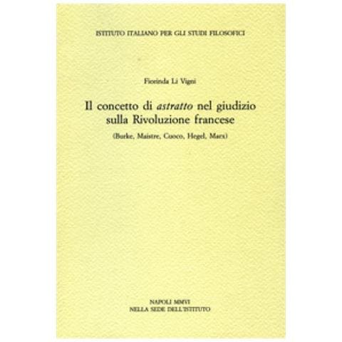 Fiorinda Li Vigni - Il Concetto Di Astratto Nel Giudizio Sulla Rivoluzione Francese. (burke, Maistre, Cuoco, Hegel, Marx)  - Foto 1