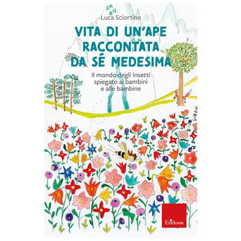 Luca Sciortino - Vita di un'ape raccontata da sé medesima. Il mondo degli insetti spiegato ai bambini e alle bambine - Foto 1