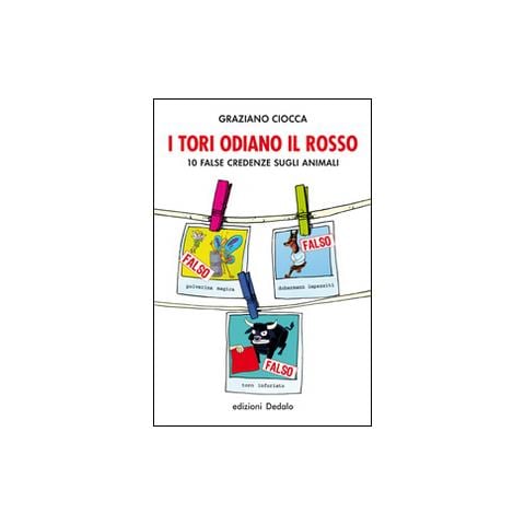 Graziano Ciocca - I tori odiano il rosso. 10 false credenze sugli animali - Foto 1
