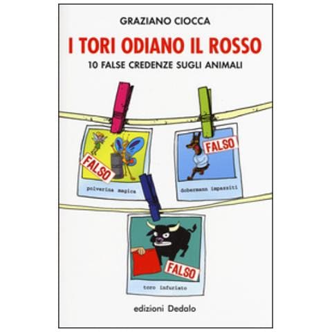 Graziano Ciocca - I tori odiano il rosso. 10 false credenze sugli animali - Foto 2