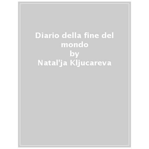 Natal'ja Kljucarëva - Diario della fine del mondo - Foto 1