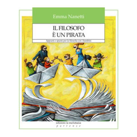 Emma Nanetti - Il Filosofo È Un Pirata. Appunti E Spunti Per La Filosofia Con I Bambini - Foto 1