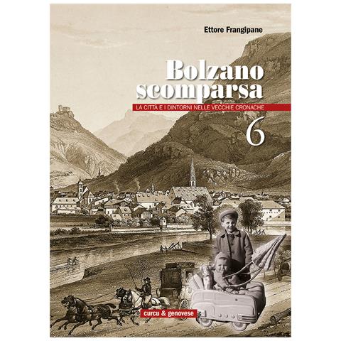 Ettore Frangipane - Bolzano scomparsa. La città e i dintorni nelle vecchie cronache. Vol. 6 - Foto 1