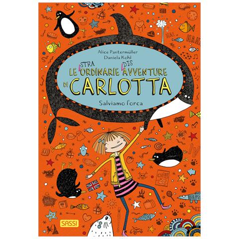 Alice Pantermüller - Salviamo l'orca. Le (stra) ordinarie (dis) avventure di Carlotta - Foto 1