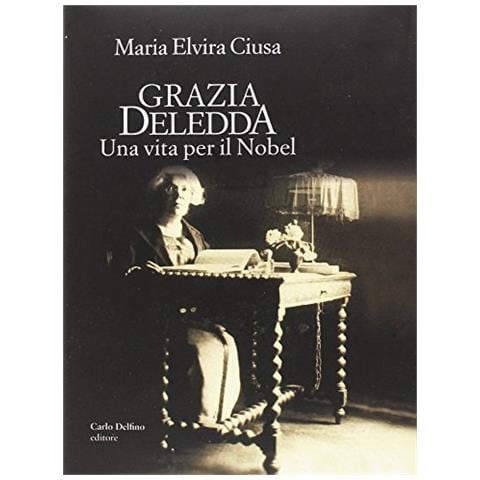 Maria Elvira Ciusa - Grazia Deledda. Una vita per il Nobel - Foto 1