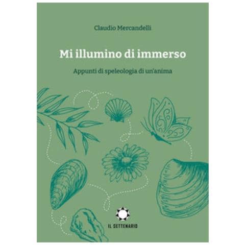 Claudio Mercandelli - Mi Illumino Di Immerso. Appunti Di Speleologia Di Un'anima - Foto 1