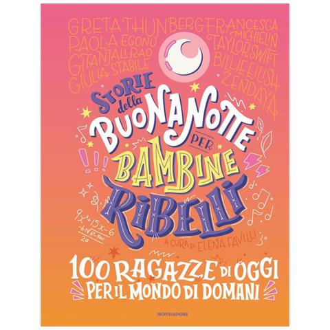 Elena Favilli - Storie Della Buonanotte Per Bambine Ribelli. 100 Ragazze Di Oggi Per Il Mondo Di Domani - Foto 2