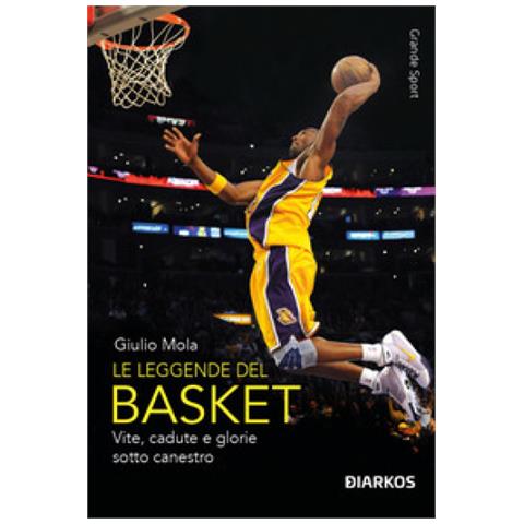 Giulio Mola - Le Leggende Del Basket. Vite, Cadute E Glorie Sotto Canestro. Nuova Ediz. - Foto 1
