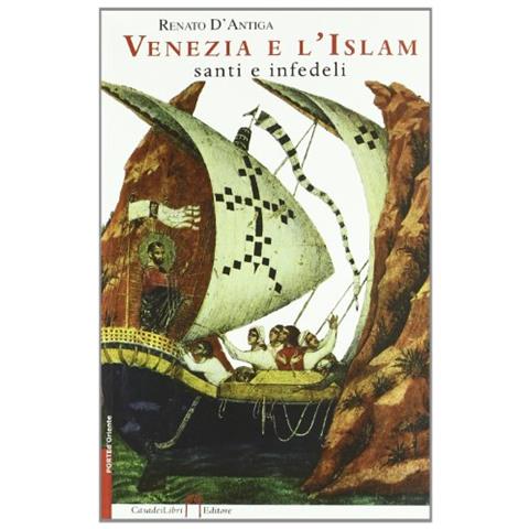 Renato D'Antiga - Venezia e l'Islam, santi e infedeli - Foto 1