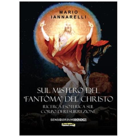 Mario Iannarelli - Sul mistero del «fantòma» del Christo. Ricerca esoterica sul Corpo di Resurrezione - Foto 2