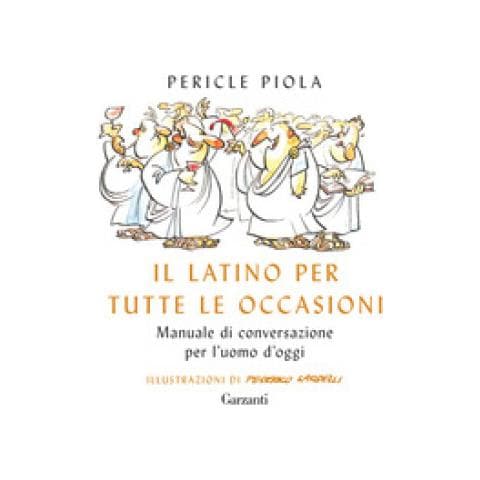 Pericle Piola - Il Latino Per Tutte Le Occasioni. Manuale Di Conversazione Per L'uomo D'oggi - Foto 1