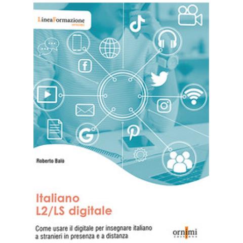 Roberto Balò - Italiano L2 / ls Digitale. Come Usare Il Digitale Per Insegnare Italiano A Stranieri In Presenza E A Distanza - Foto 1