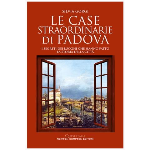 Silvia Gorgi - Le Case Straordinarie Di Padova. I Segreti Dei Luoghi Che Hanno Fatto La Storia Della Città - Foto 2