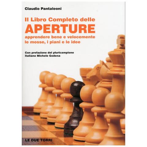 Claudio Pantaleoni - Il libro completo delle aperture. Apprendere bene e velocemente le mosse, i piani, le idee - Foto 2