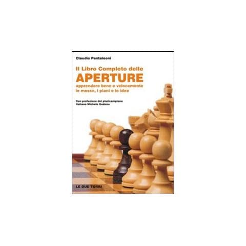 Claudio Pantaleoni - Il libro completo delle aperture. Apprendere bene e velocemente le mosse, i piani, le idee - Foto 1