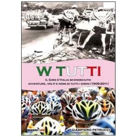Giampiero Petrucci - W tutti. Il giro d'Italia sconosciuto: avventure, volti e nomi di tutti i girini (1909-2011). Ediz. illustrata - Foto 2