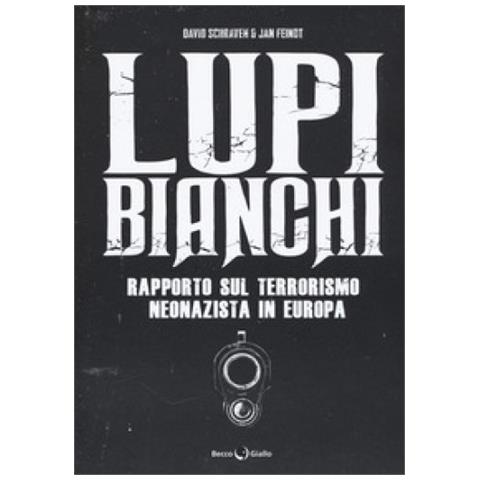 David Schraven - Lupi bianchi. Rapporto sul terrorismo neonazista in Europa - Foto 1