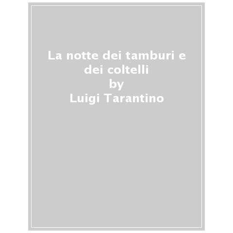 Luigi Tarantino - La Notte Dei Tamburi E Dei Coltelli. La Danza-scherma Nel Salento - Foto 1