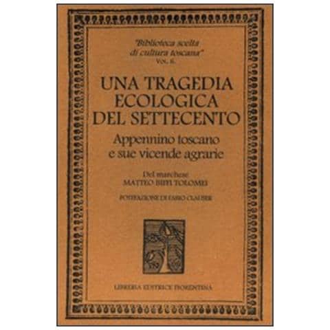 Matteo Biffi Tolomei - Una tragedia ecologica del '700. Appennino toscano e sue vicende agrarie - Foto 1