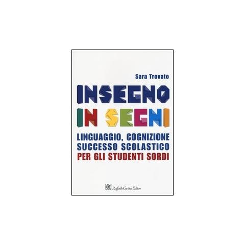 Sara Trovato - Insegno in segni. Linguaggio, cognizione, successo scolastico per gli studenti sordi - Foto 2