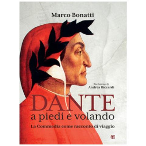 Marco Bonatti - Dante A Piedi E Volando. La Commedia Come Racconto Di Viaggio. Ediz. Illustrata - Foto 1