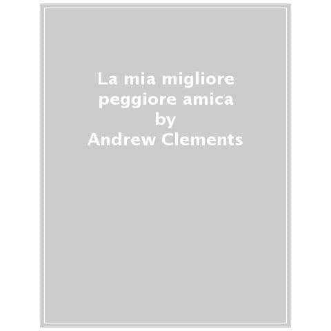 Andrew Clements - La Mia Migliore Peggiore Amica - Foto 1