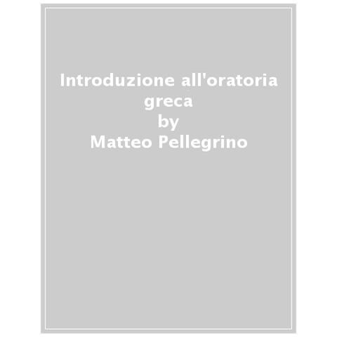 Matteo Pellegrino - Introduzione All'oratoria Greca - Foto 1
