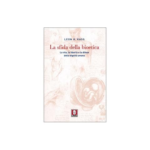 Leon R. Kass - La sfida della bioetica. La vita, la libertà e la difesa della dignità umana - Foto 1