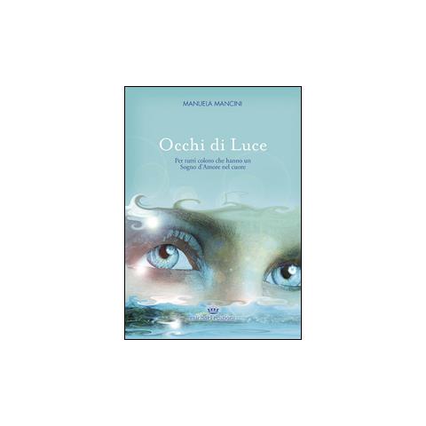 Manuela Mancini - Occhi di luce. Per tutti coloro che hanno un sogno d'amore nel cuore - Foto 1