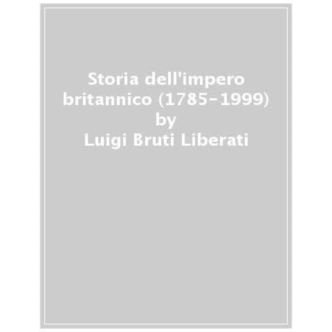 Luigi Bruti Liberati - Storia Dell'impero Britannico (1785-1999)  - Foto 1