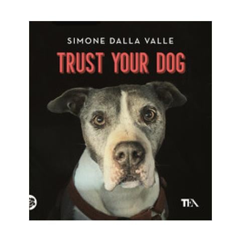 Simone Dalla Valle - Trust Your Dog. Come Costruire Una Relazione Consapevole Ed Equilibrata Con Il Proprio Cane - Foto 1