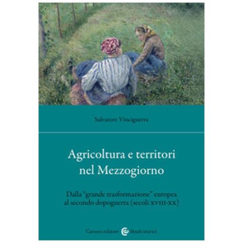 Salvatore Vinciguerra - Agricoltura E Territori Nel Mezzogiorno. Dalla «grande Trasformazione» Europea Al Secondo Dopoguerra (secoli Xviii-xx) - Foto 1