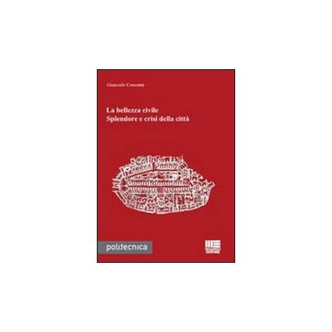 Giancarlo Consonni - La bellezza civile. Splendore e crisi della città - Foto 1